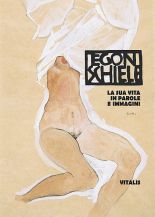 Egon Schiele La sua vita in parole e immagini